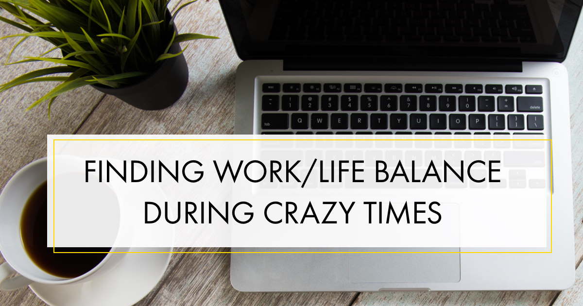 Image of laptop and coffee mug with text overlay that reads "Finding work life balance during crazy times"
